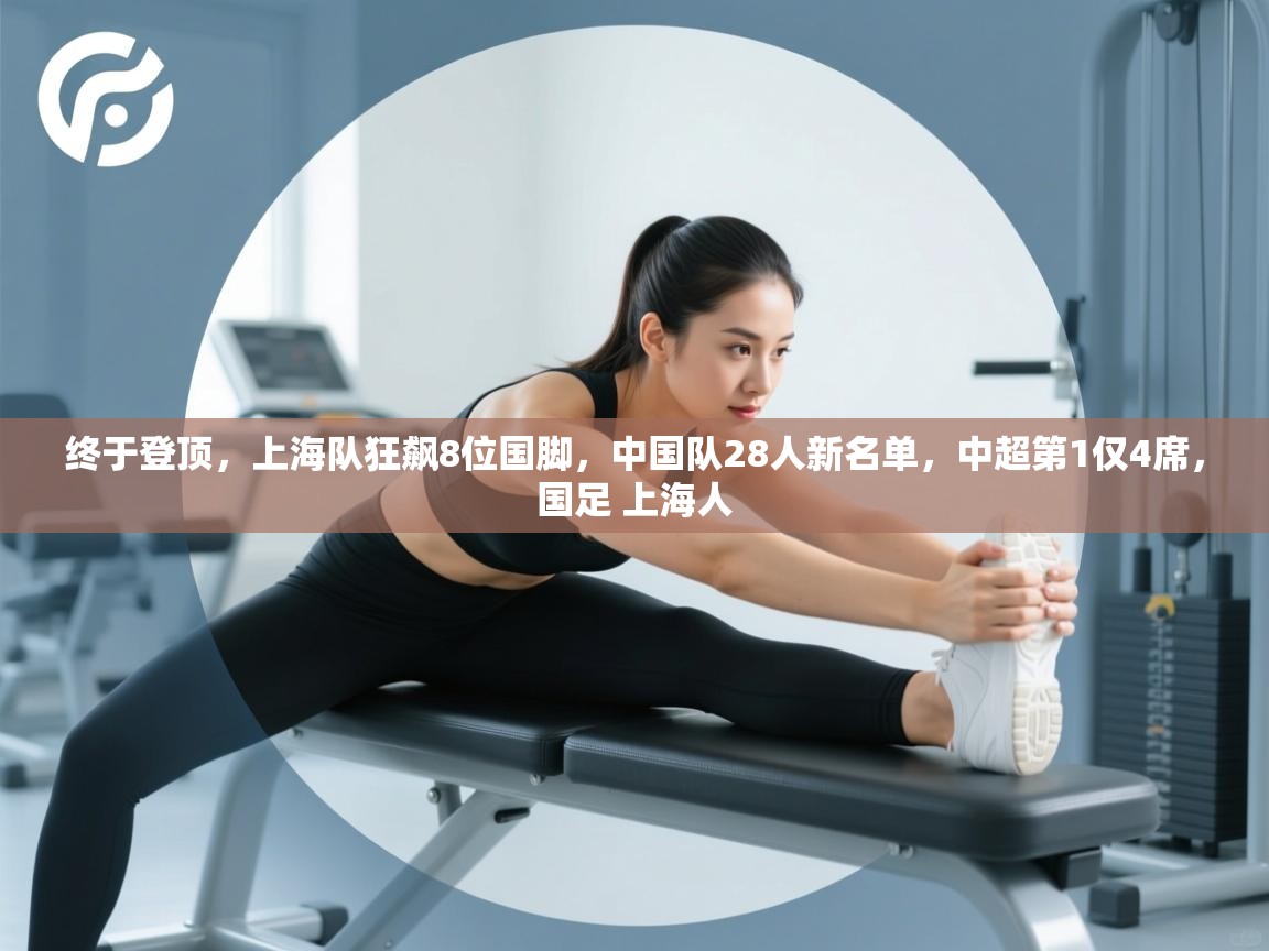终于登顶,上海队狂飙8位国脚,中国队28人新名单,中超第1仅4席,国足 上海人 第1张