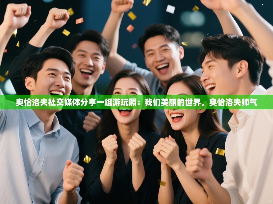 奥恰洛夫社交媒体分享一组游玩照:我们美丽的世界,奥恰洛夫帅气 第2张