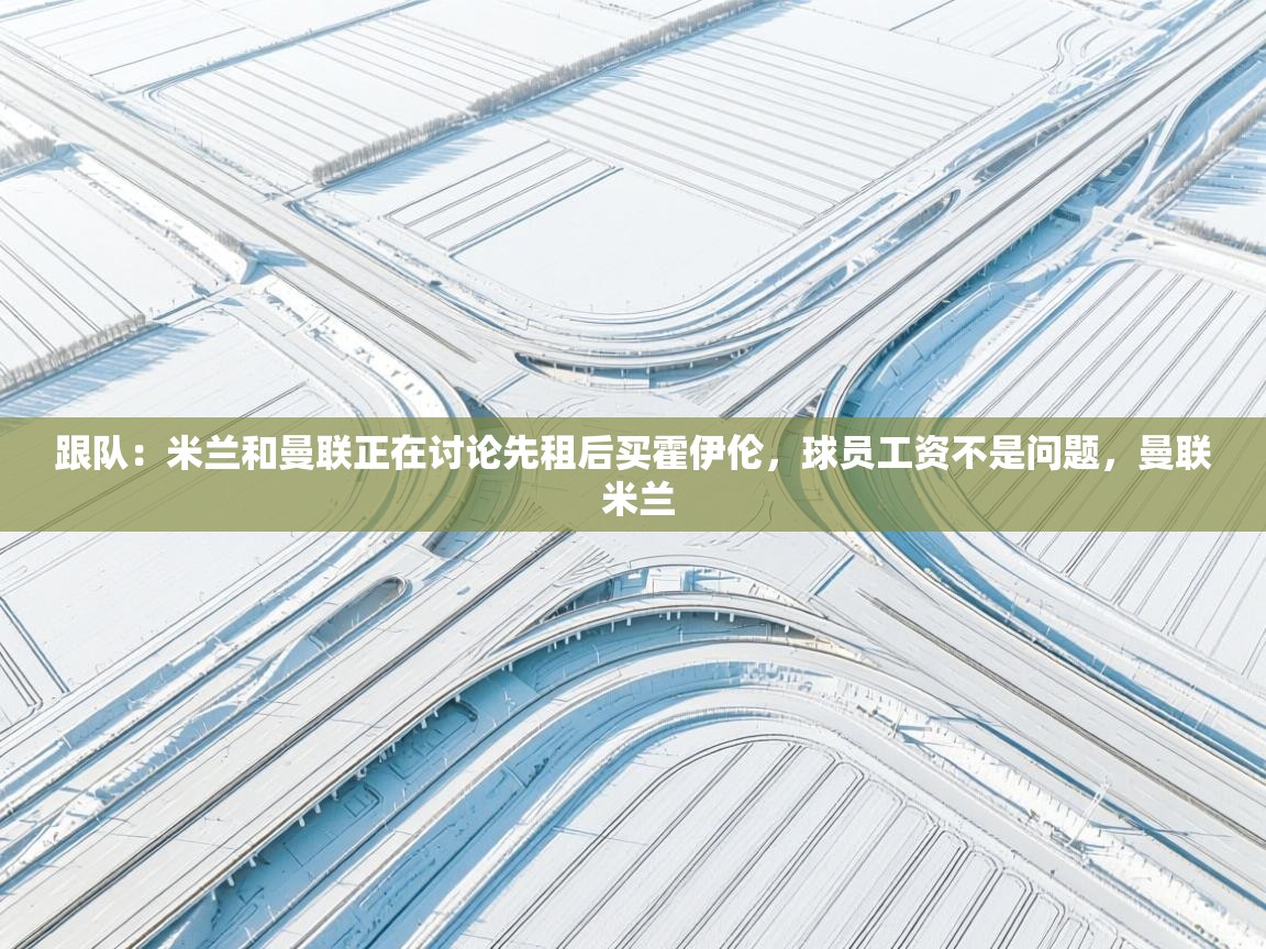 跟队：米兰和曼联正在讨论先租后买霍伊伦，球员工资不是问题，曼联 米兰  第2张