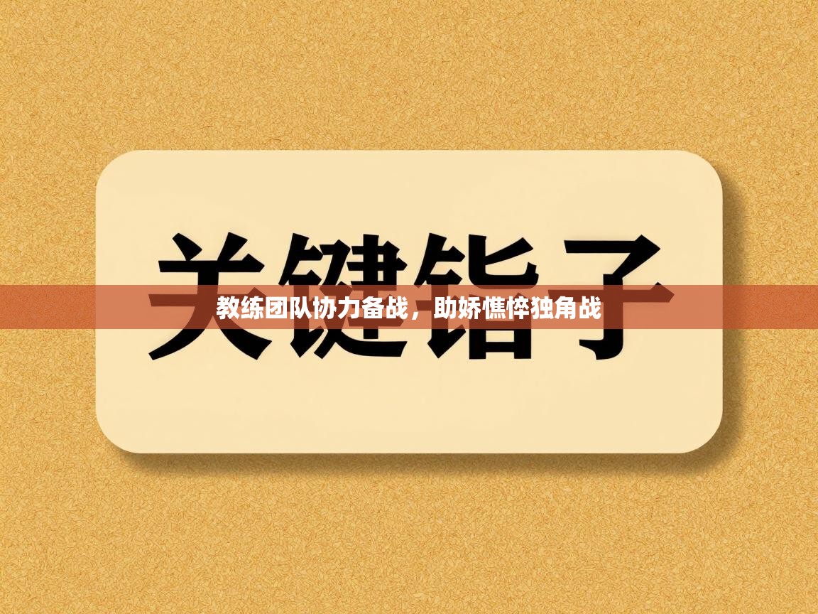 教练团队协力备战，助娇憔悴独角战  第1张