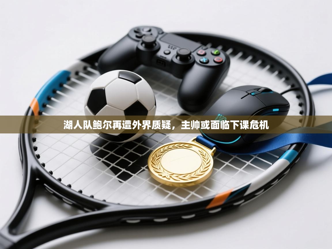 湖人队鲍尔再遭外界质疑，主帅或面临下课危机  第2张